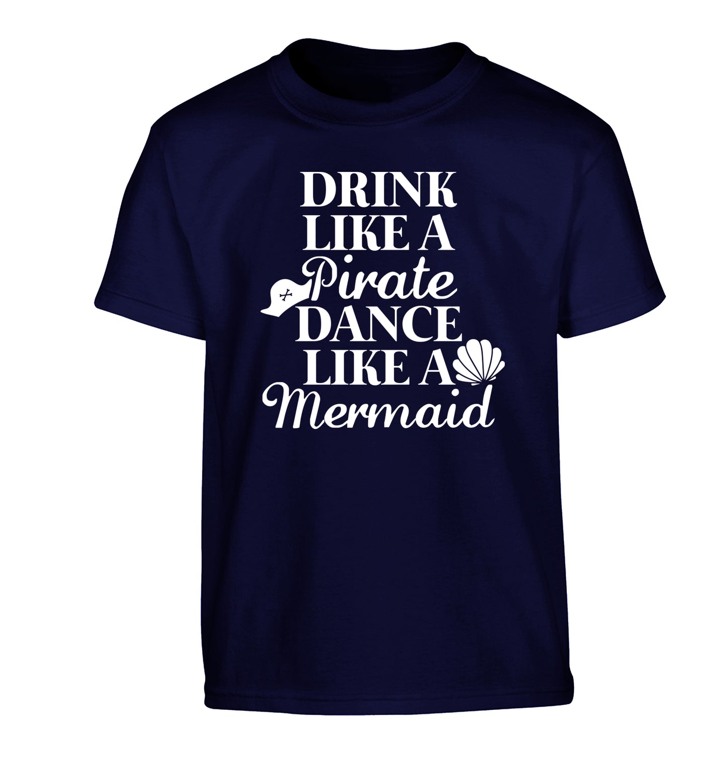 Drink like a pirate dance like a mermaid Children's navy Tshirt 12-14 Years