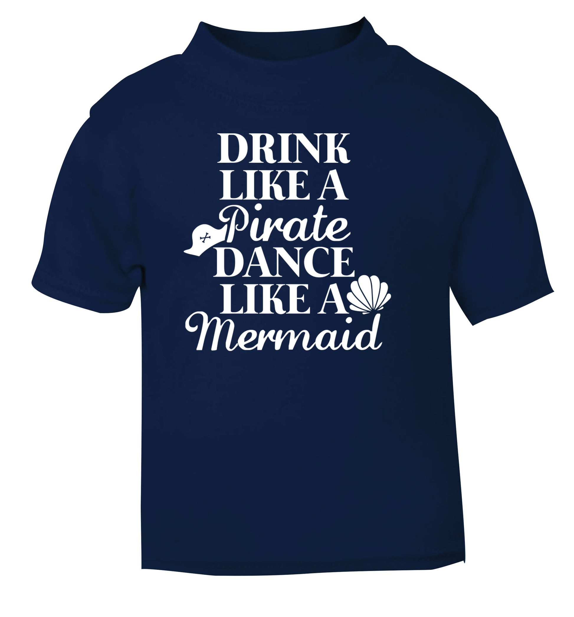 Drink like a pirate dance like a mermaid navy Baby Toddler Tshirt 2 Years