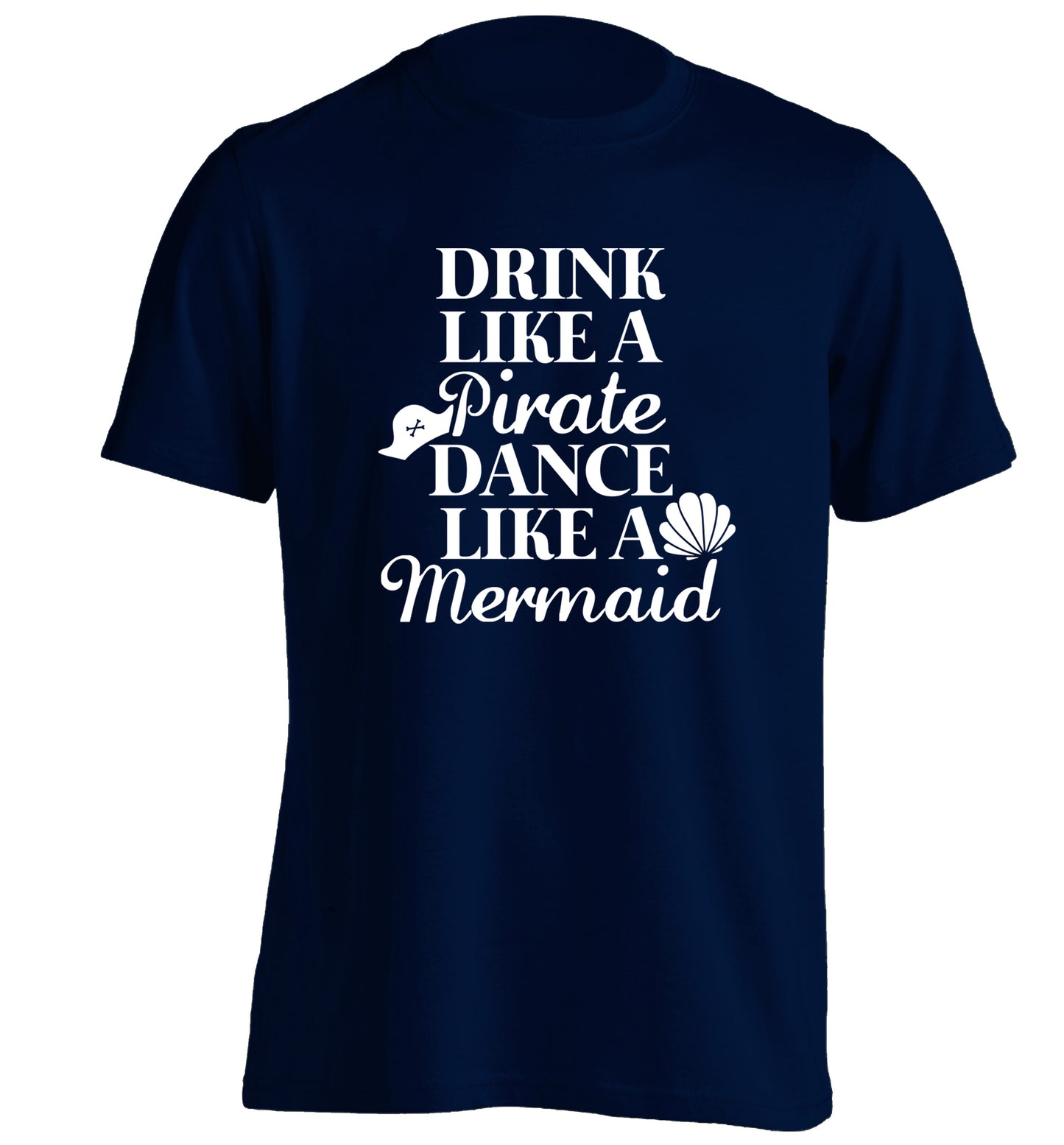Drink like a pirate dance like a mermaid adults unisex navy Tshirt 2XL