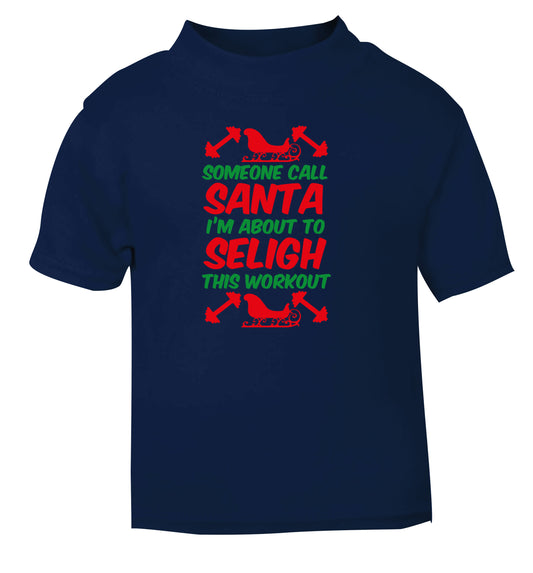 Someone call santa, I'm about to sleigh this workout navy Baby Toddler Tshirt 2 Years