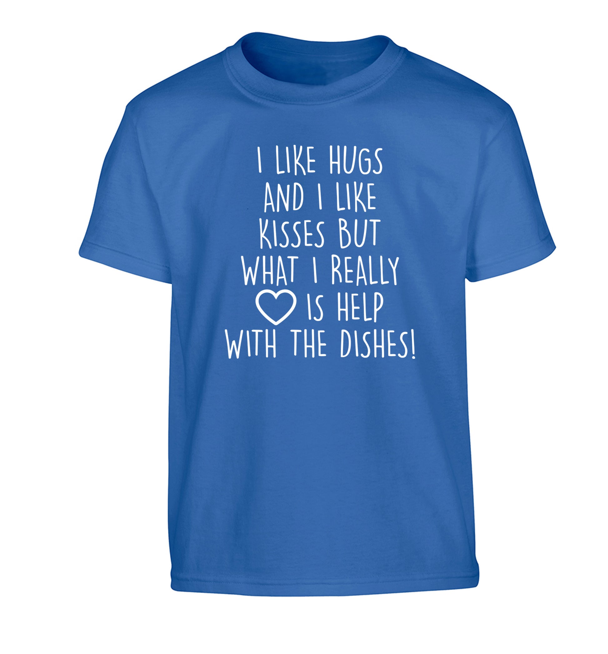 I like hugs and I like kisses but what I really love is help with the dishes Children's blue Tshirt 12-14 Years