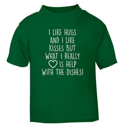 I like hugs and I like kisses but what I really love is help with the dishes green Baby Toddler Tshirt 2 Years