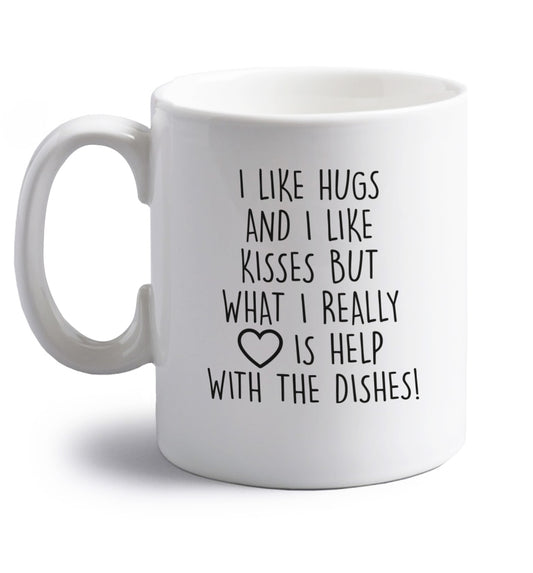 I like hugs and I like kisses but what I really love is help with the dishes right handed white ceramic mug 