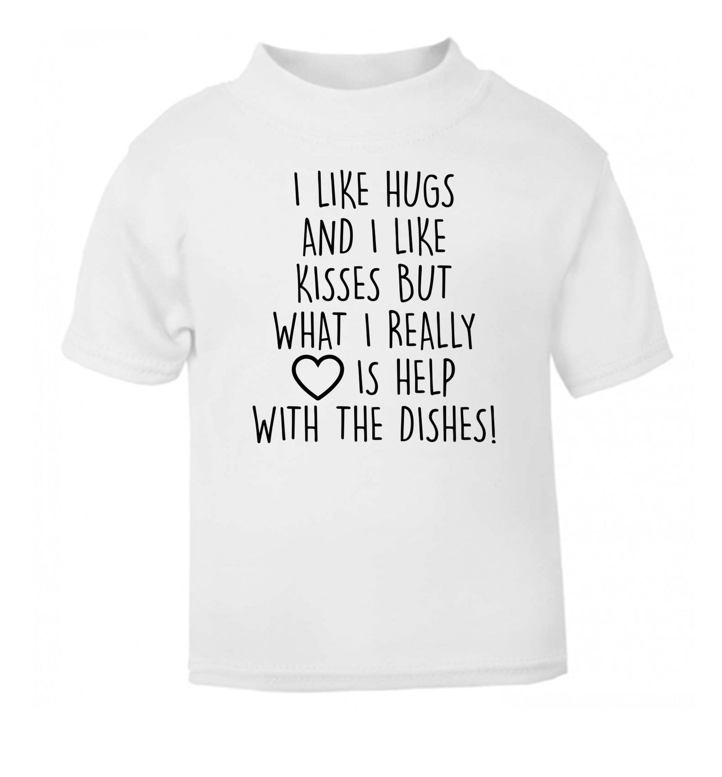 I like hugs and I like kisses but what I really love is help with the dishes white Baby Toddler Tshirt 2 Years