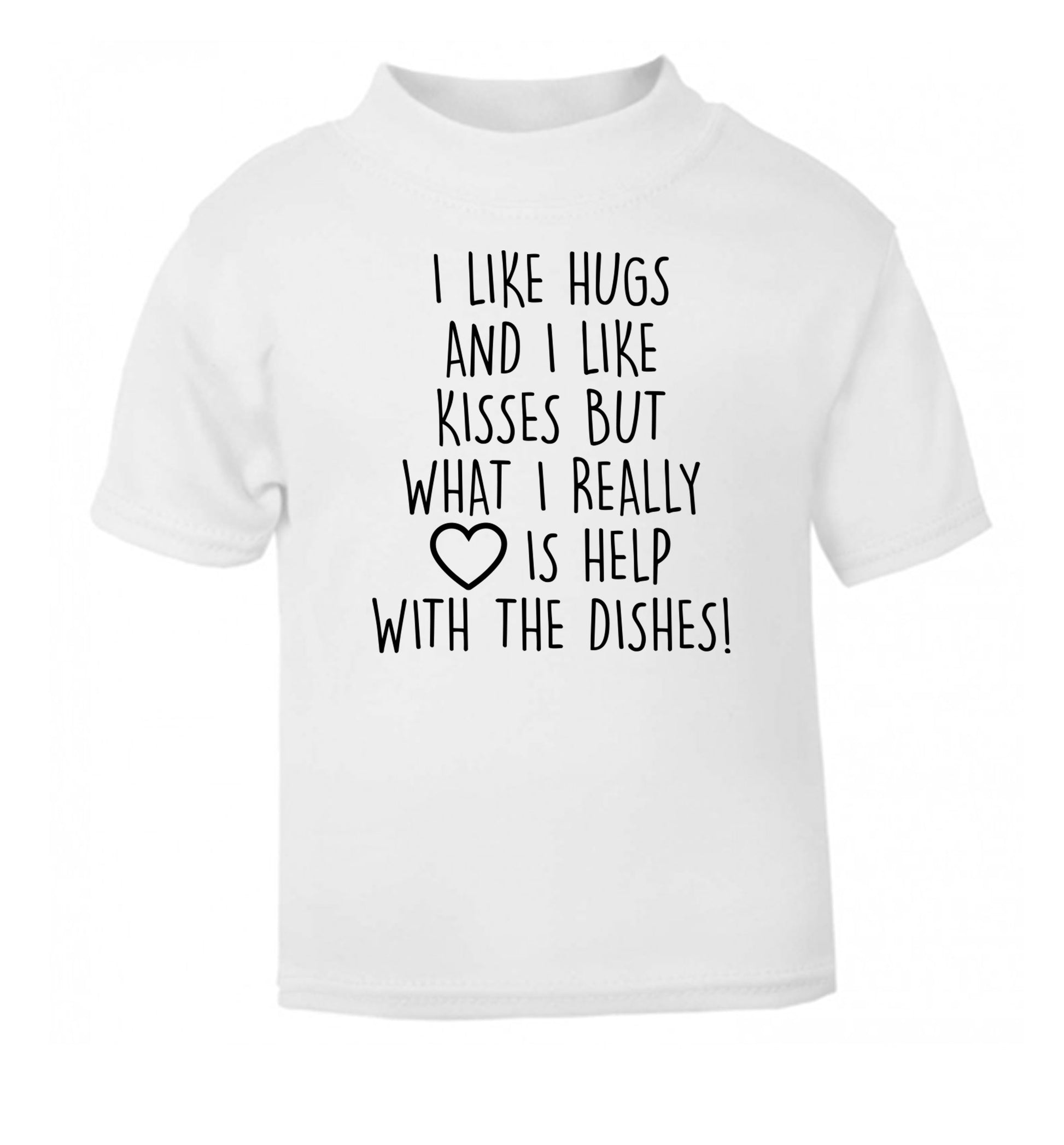 I like hugs and I like kisses but what I really love is help with the dishes white Baby Toddler Tshirt 2 Years