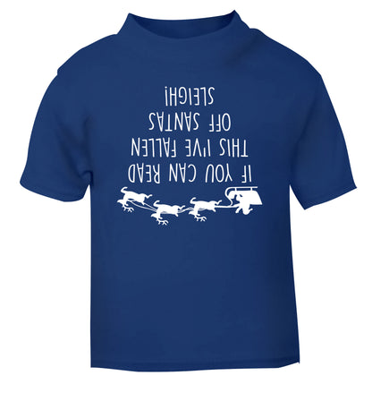 If you can read this I've fallen of santa's sleigh! blue Baby Toddler Tshirt 2 Years