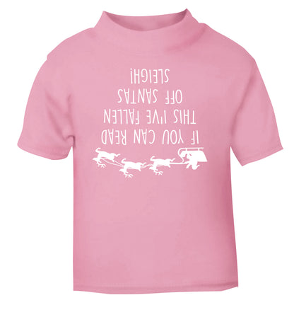 If you can read this I've fallen of santa's sleigh! light pink Baby Toddler Tshirt 2 Years