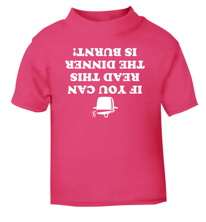 If you can read this the dinner is burnt! pink Baby Toddler Tshirt 2 Years