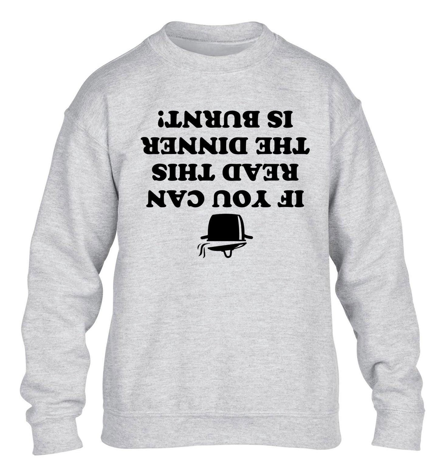 If you can read this the dinner is burnt! children's grey sweater 12-14 Years