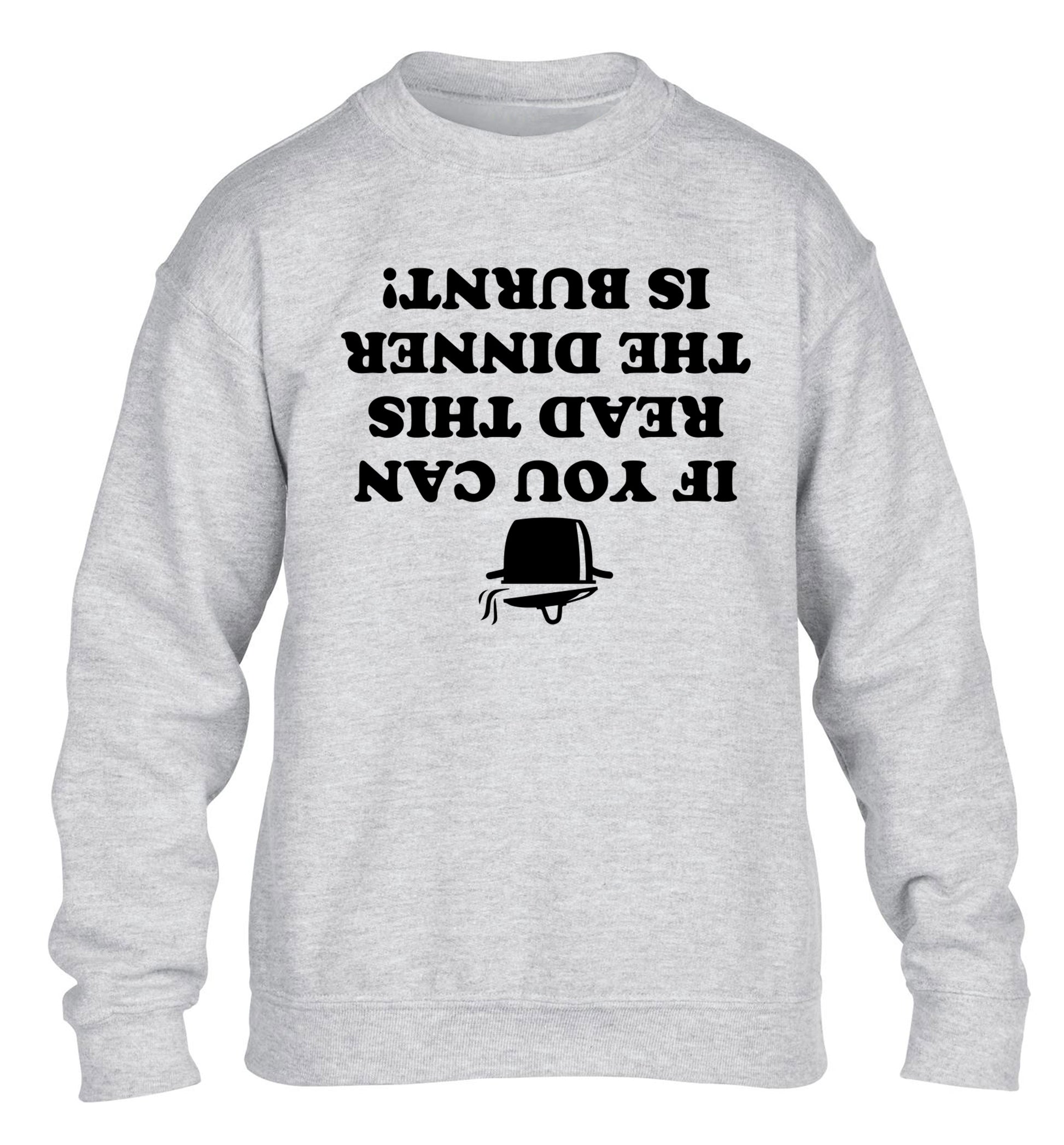 If you can read this the dinner is burnt! children's grey sweater 12-14 Years