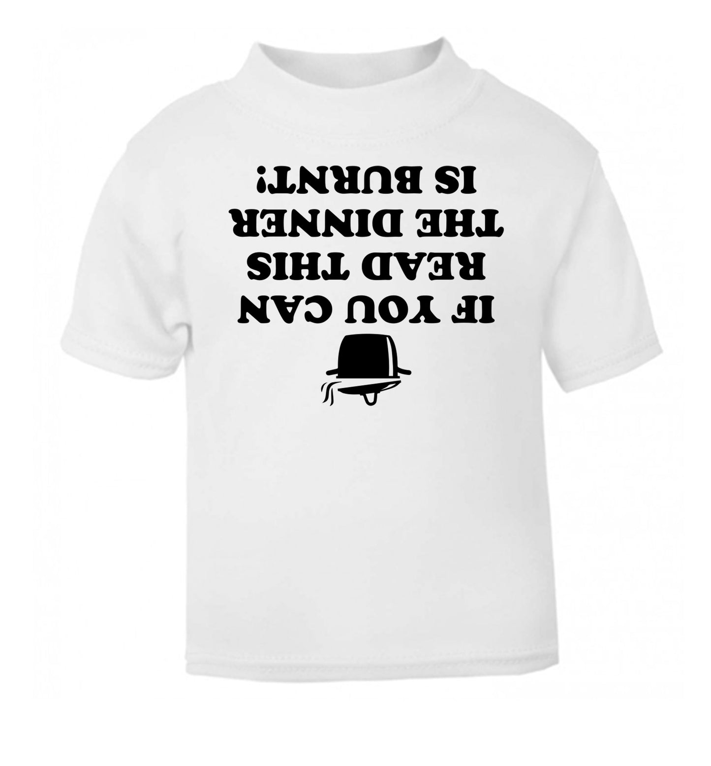 If you can read this the dinner is burnt! white Baby Toddler Tshirt 2 Years