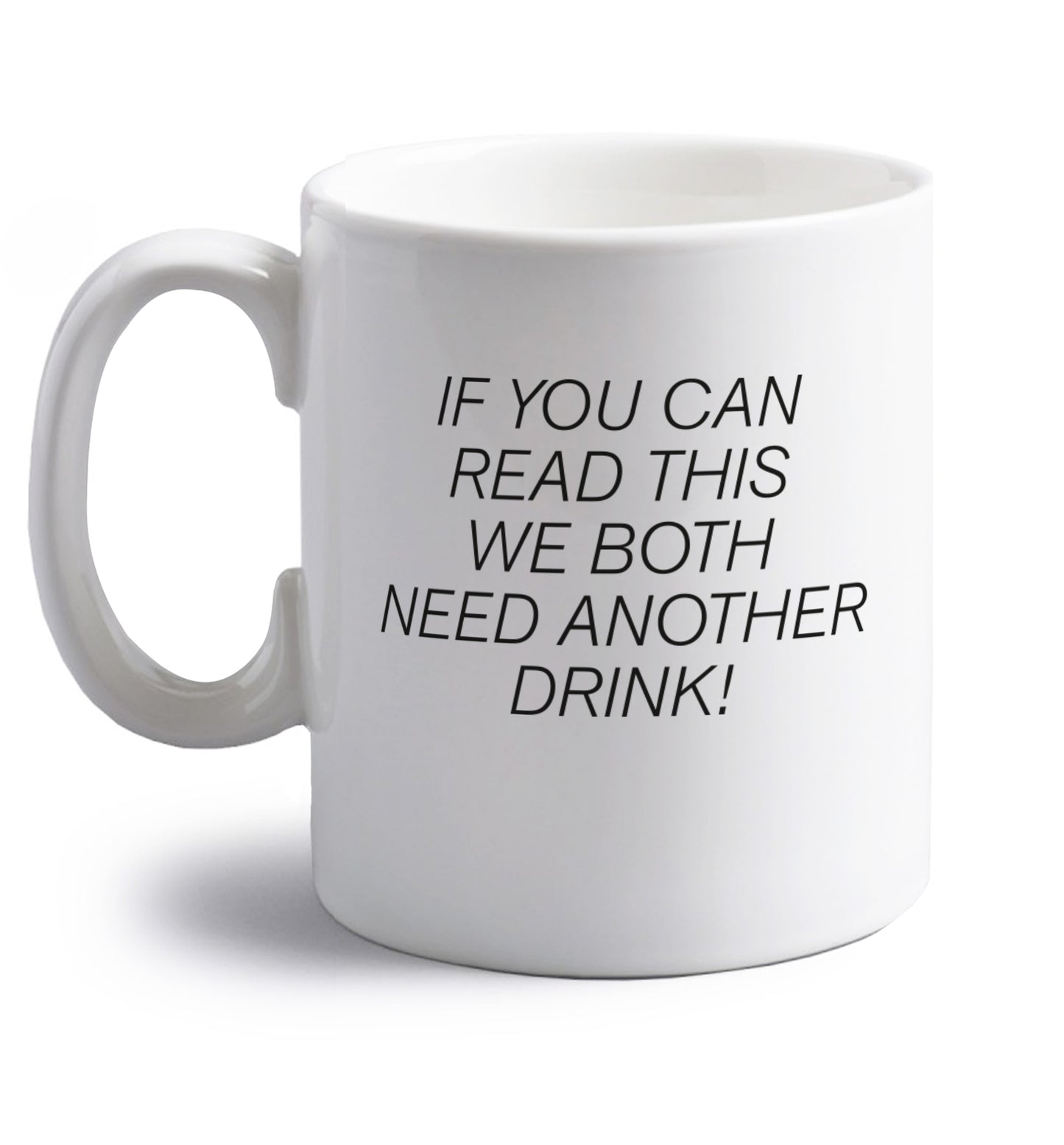 If you can read this we both need another drink! right handed white ceramic mug 
