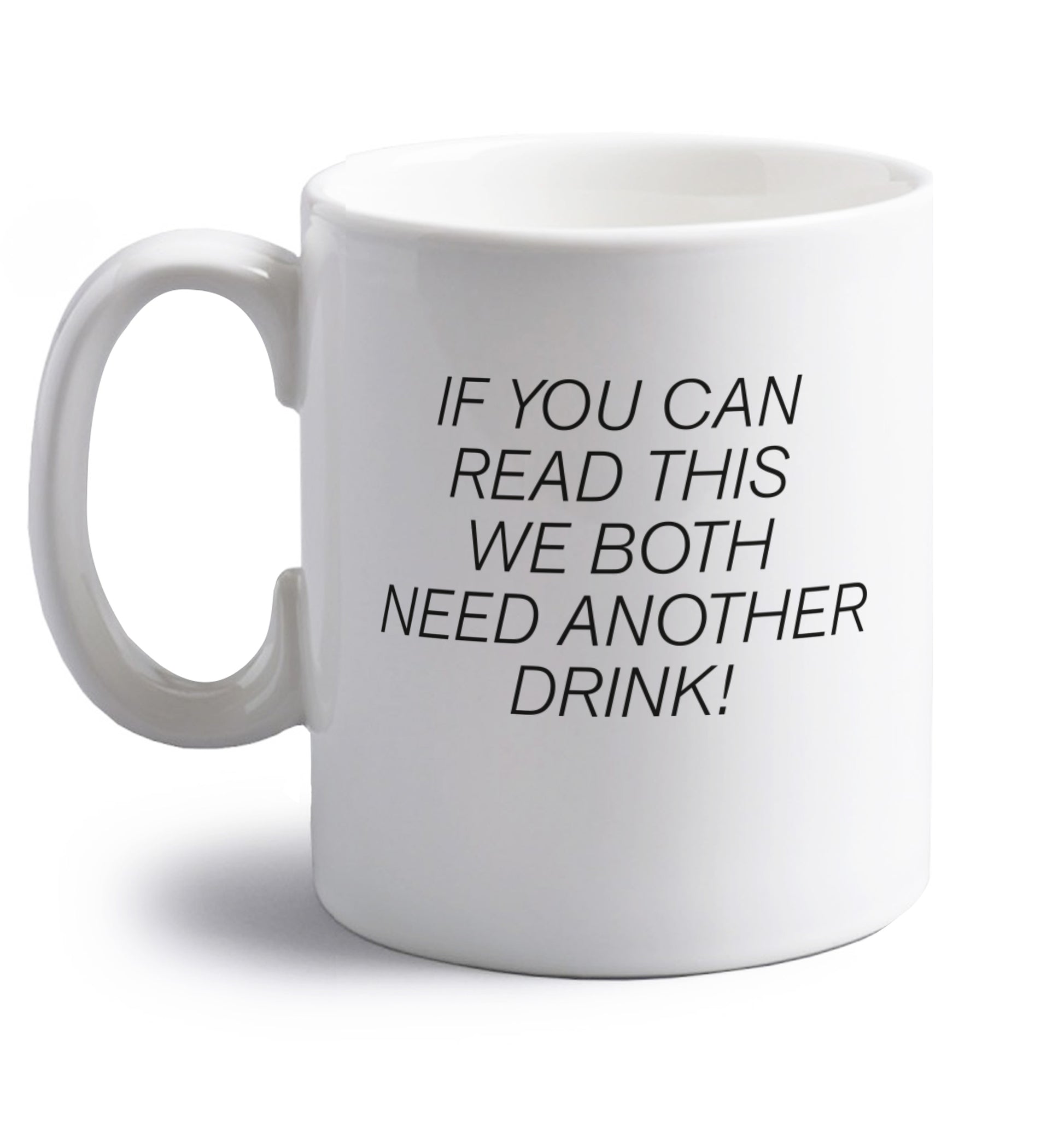 If you can read this we both need another drink! right handed white ceramic mug 