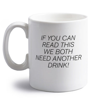 If you can read this we both need another drink! right handed white ceramic mug 
