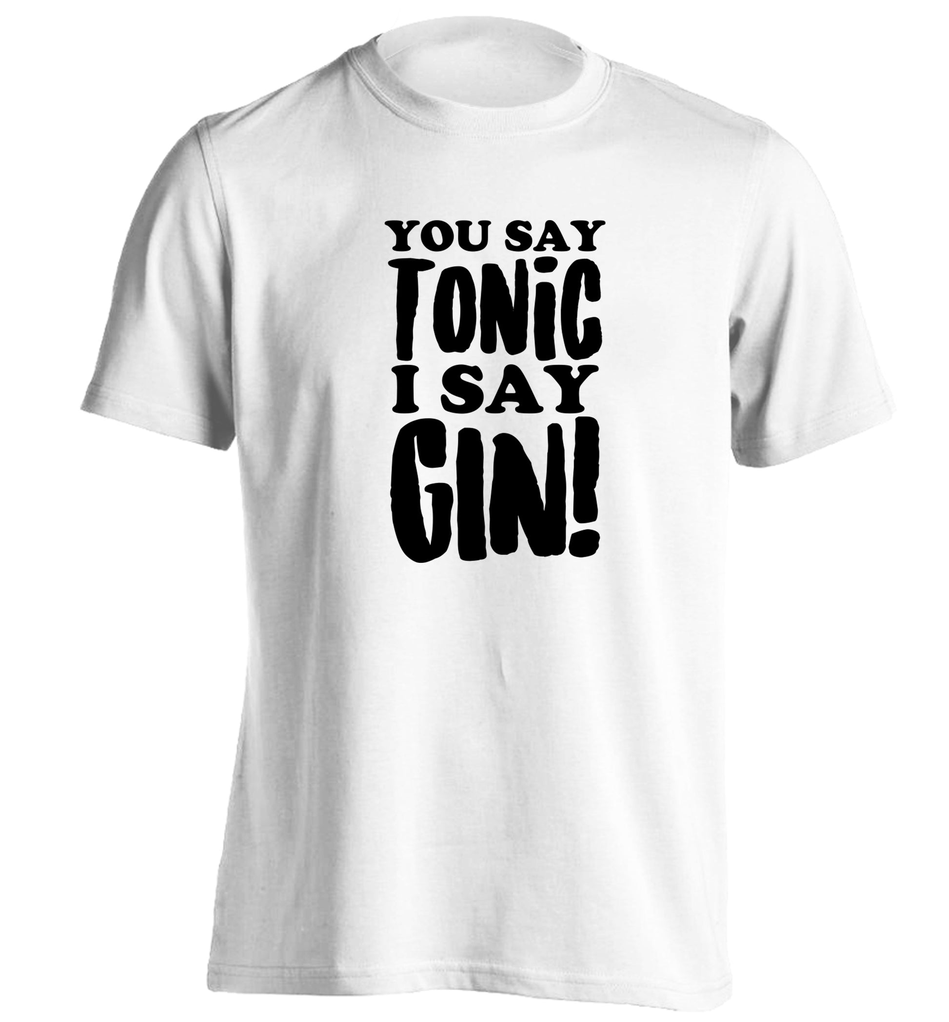 You say tonic I say gin! adults unisex white Tshirt 2XL