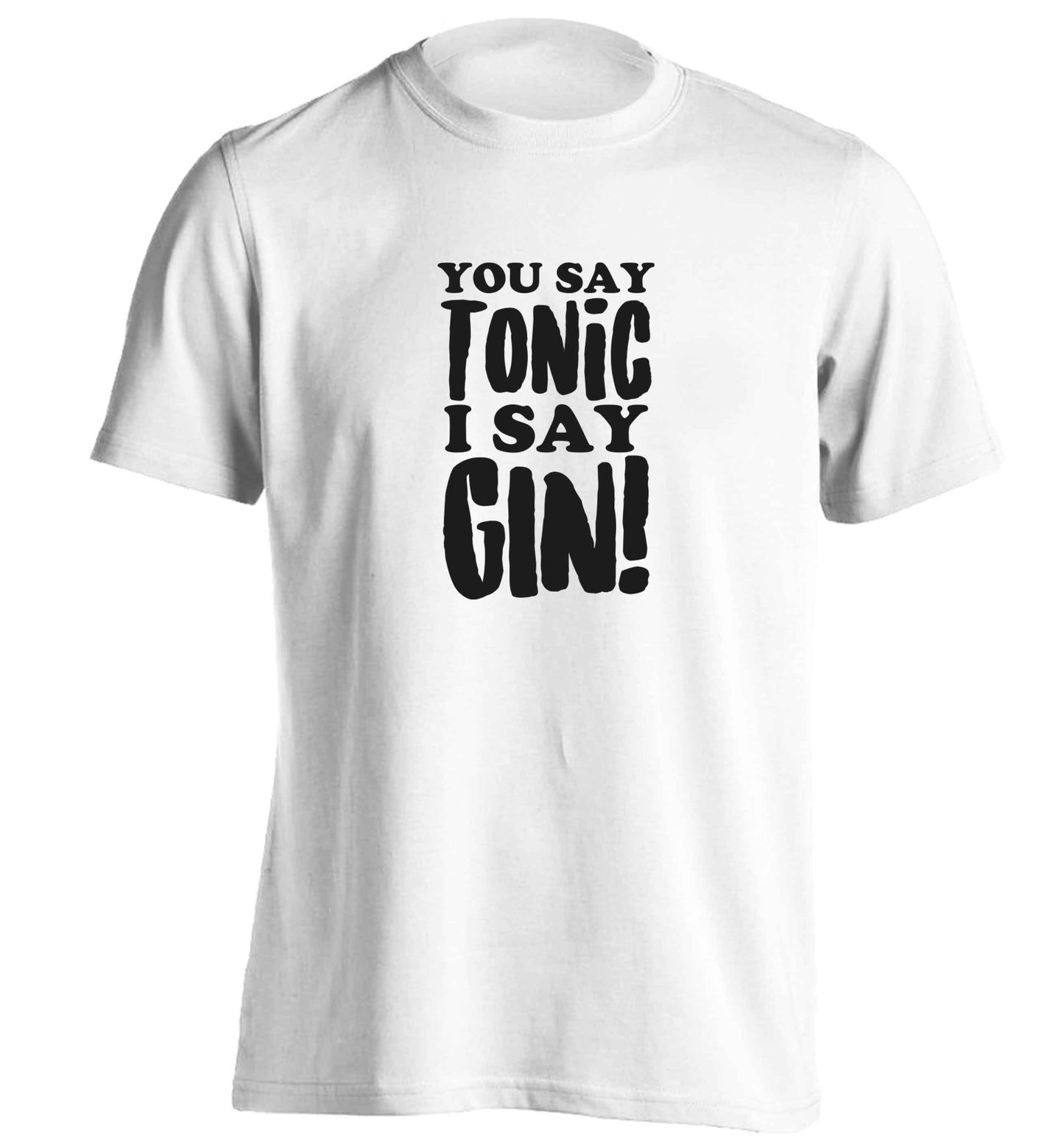You say tonic I say gin adults unisex white Tshirt 2XL