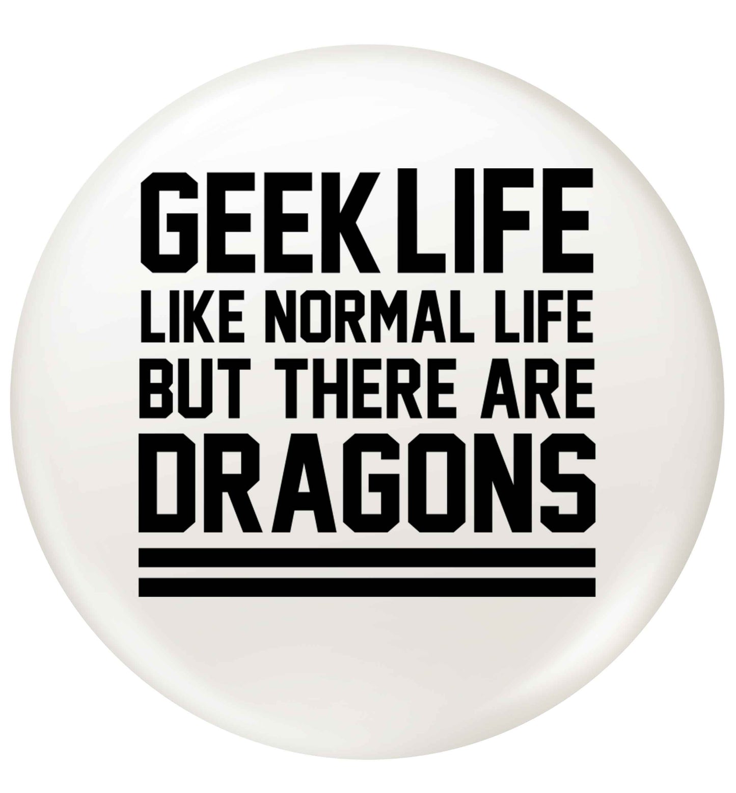 Geek life like normal life but there are dragons small 25mm Pin badge
