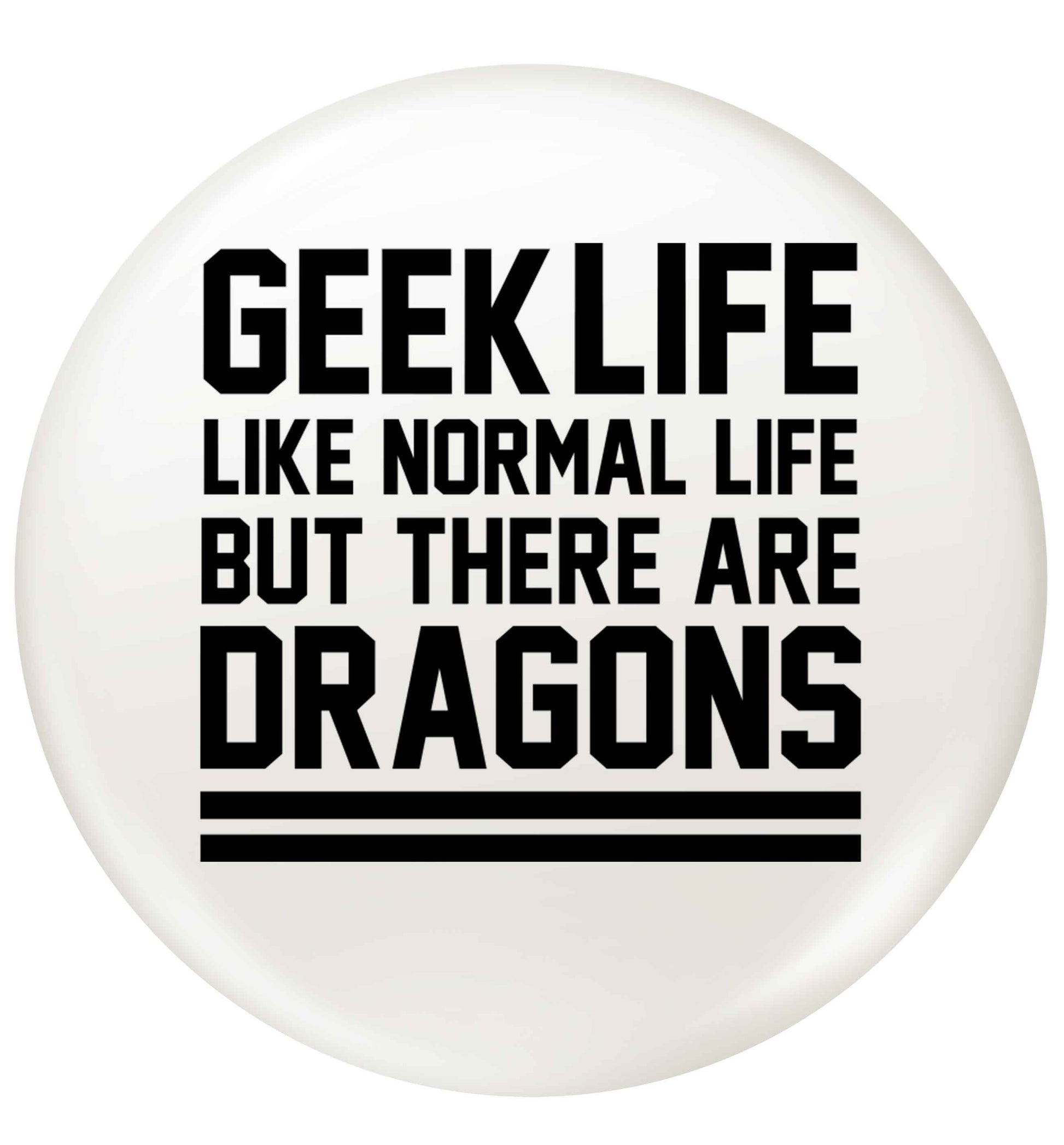 Geek life like normal life but there are dragons small 25mm Pin badge