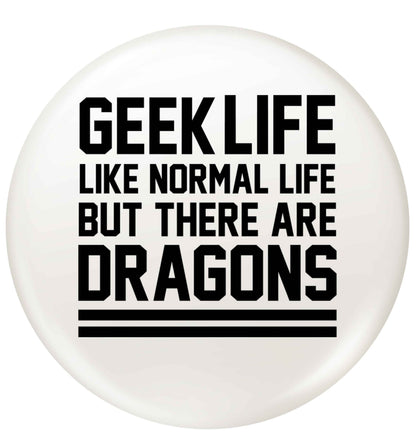 Geek life like normal life but there are dragons small 25mm Pin badge