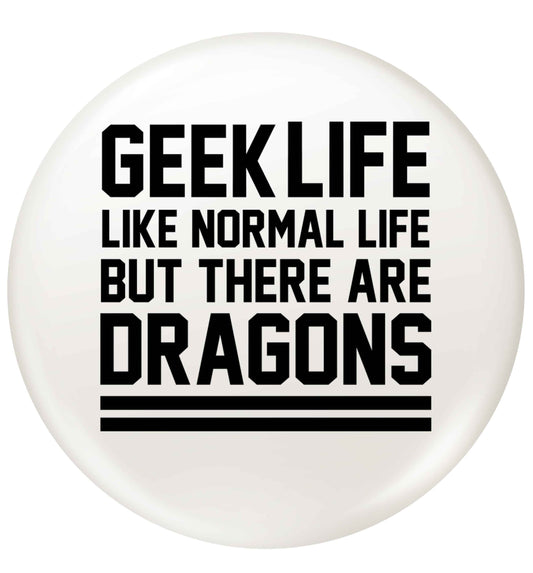 Geek life like normal life but there are dragons small 25mm Pin badge