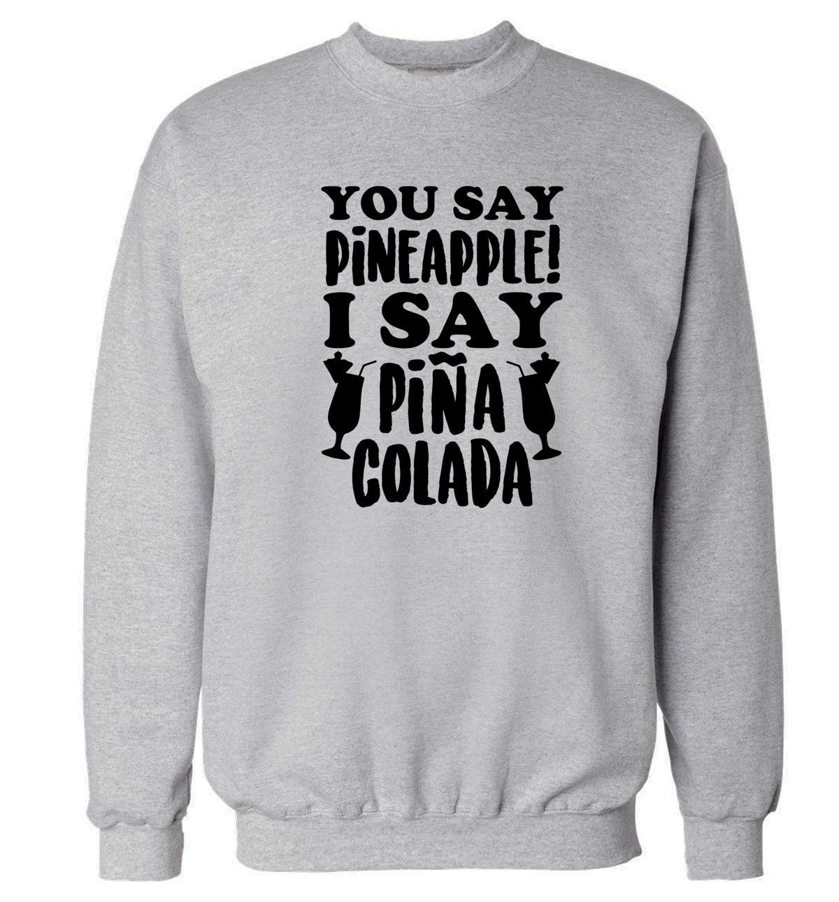 You say pinapple I say Pina colada Adult's unisex grey Sweater 2XL