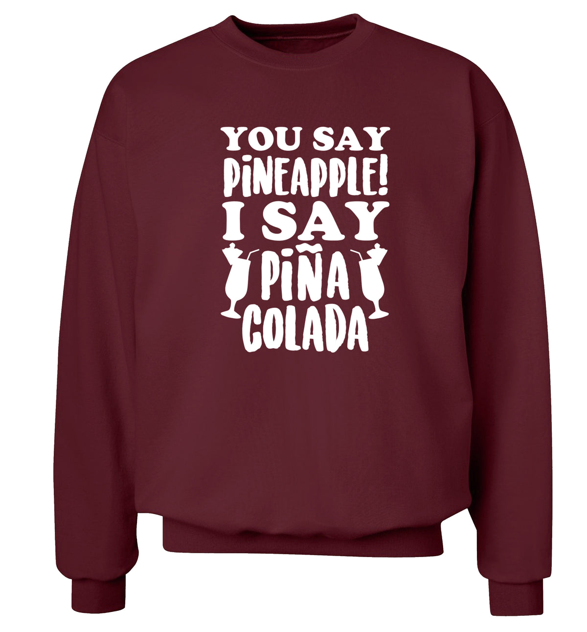 You say pinapple I say Pina colada Adult's unisex maroon Sweater 2XL