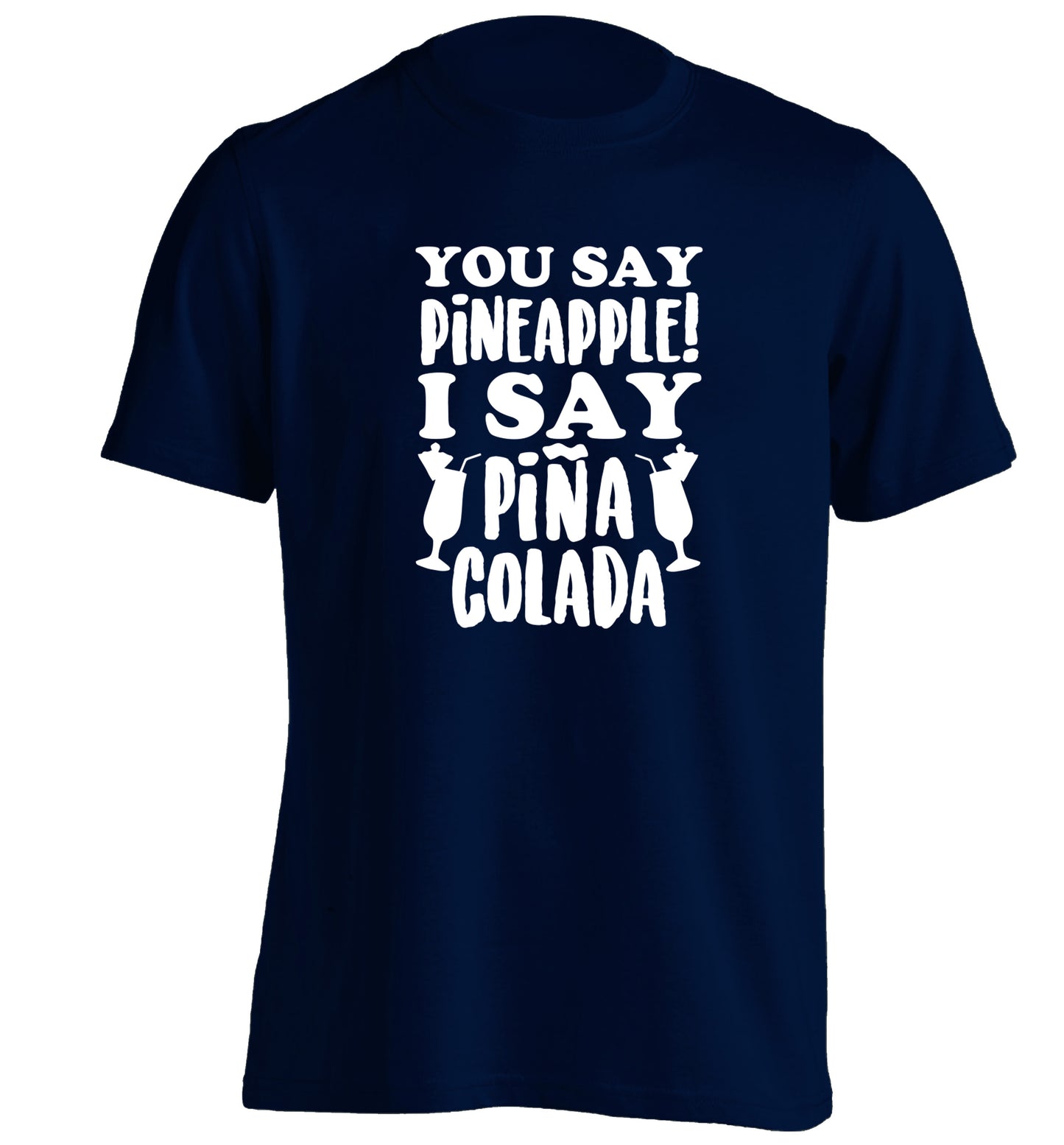 You say pinapple I say Pina colada adults unisex navy Tshirt 2XL