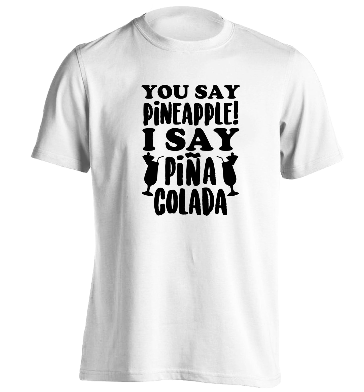 You say pinapple I say Pina colada adults unisex white Tshirt 2XL