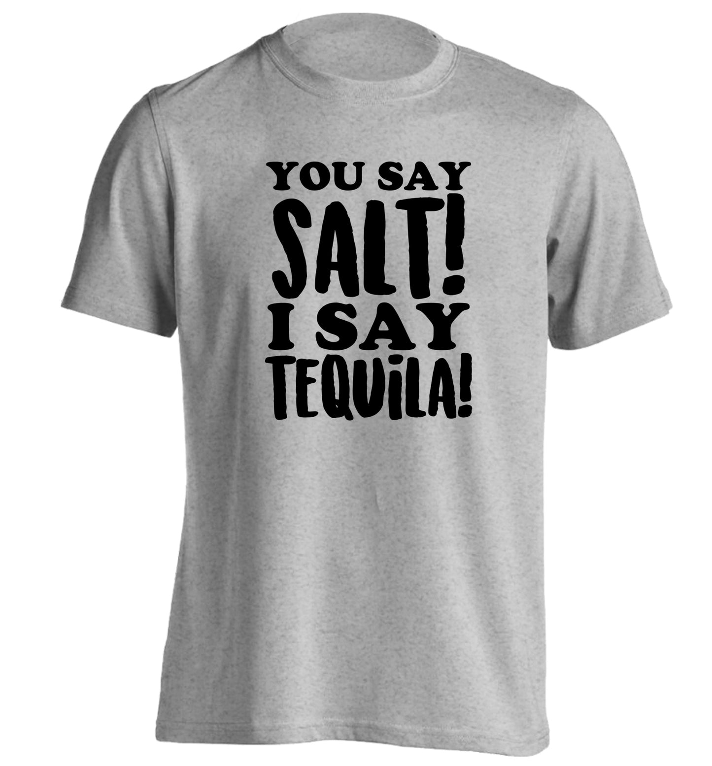 You say salt I say tequila adults unisex grey Tshirt 2XL