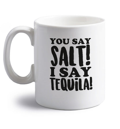 You say salt I say tequila right handed white ceramic mug 