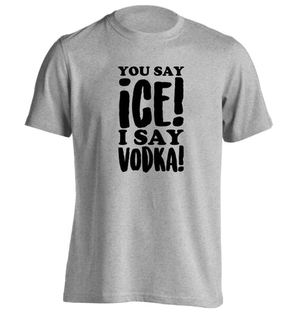 You say ice I say vodka! adults unisex grey Tshirt 2XL