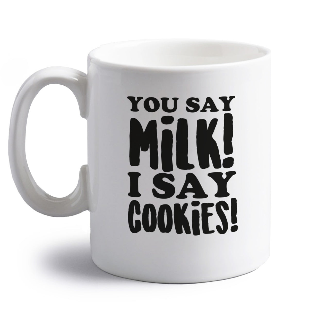 You say milk I say cookies! right handed white ceramic mug 