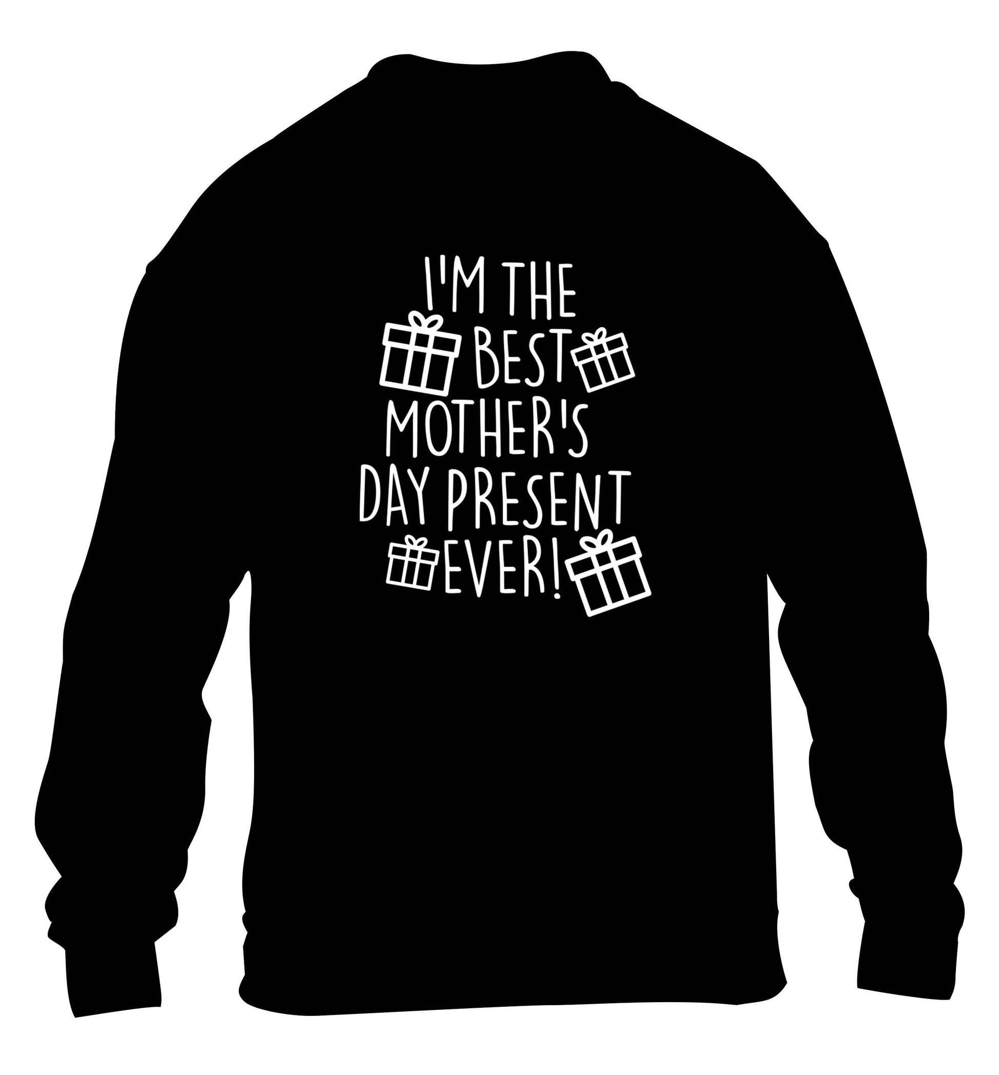I'm the best mother's day present ever! children's black sweater 12-13 Years