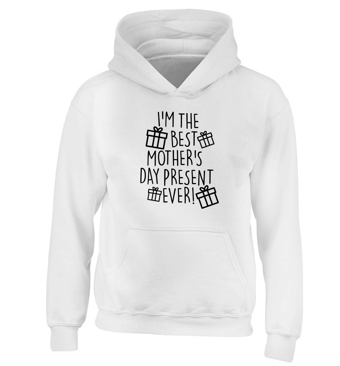 I'm the best mother's day present ever! children's white hoodie 12-13 Years