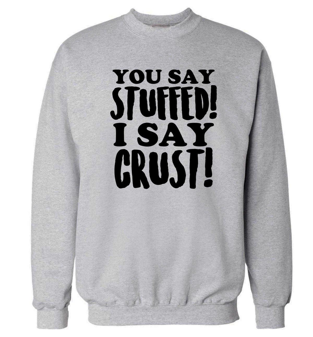 You say stuffed I say crust! Adult's unisex grey Sweater 2XL