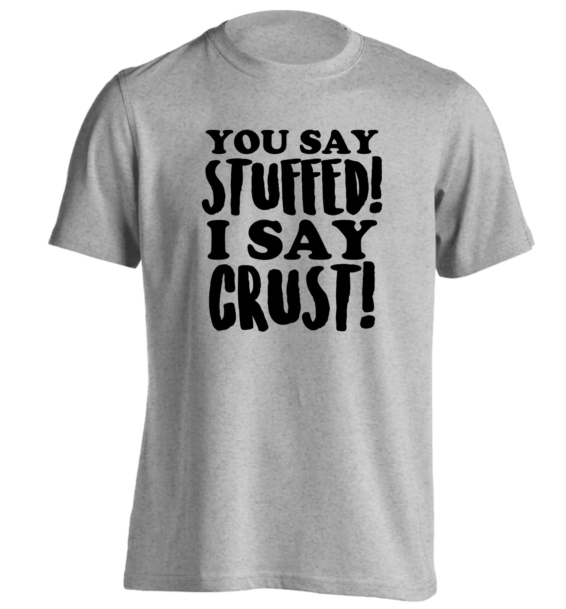 You say stuffed I say crust! adults unisex grey Tshirt 2XL