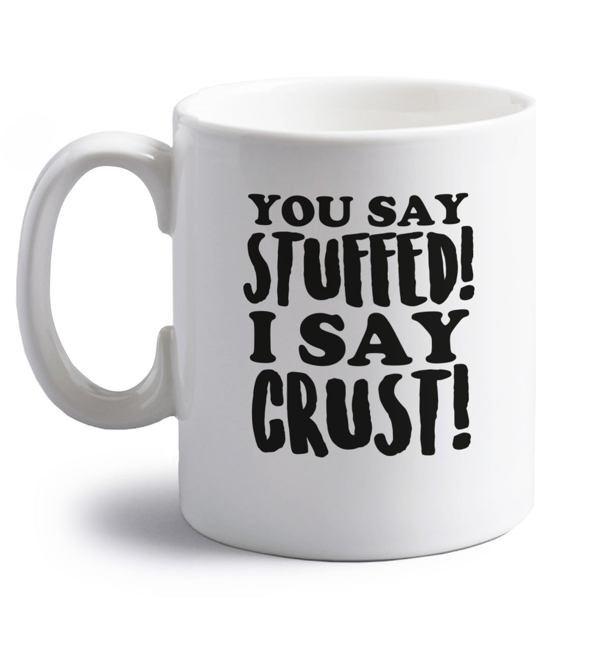 You say stuffed I say crust! right handed white ceramic mug 