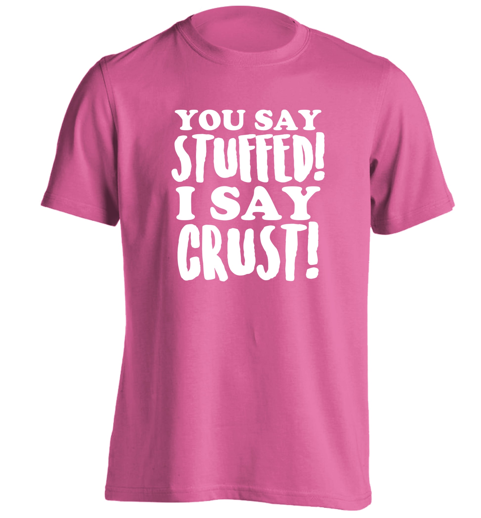 You say stuffed I say crust! adults unisex pink Tshirt 2XL