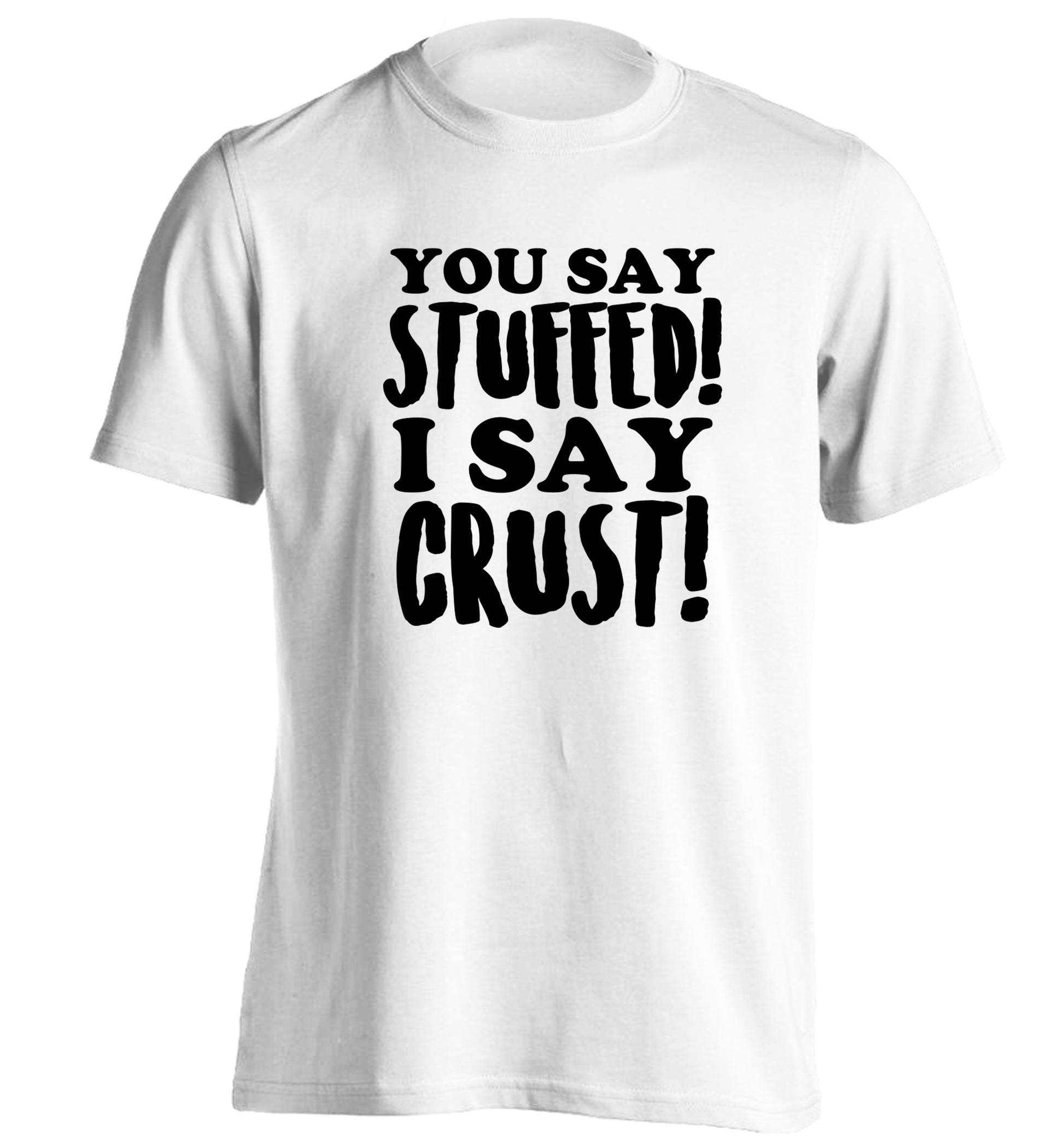 You say stuffed I say crust! adults unisex white Tshirt 2XL