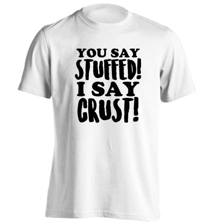 You say stuffed I say crust! adults unisex white Tshirt 2XL