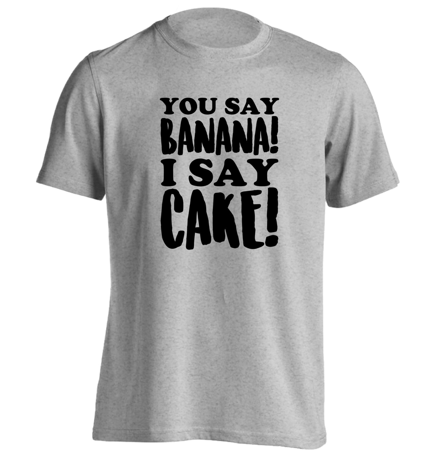 You say banana I say cake! adults unisex grey Tshirt 2XL