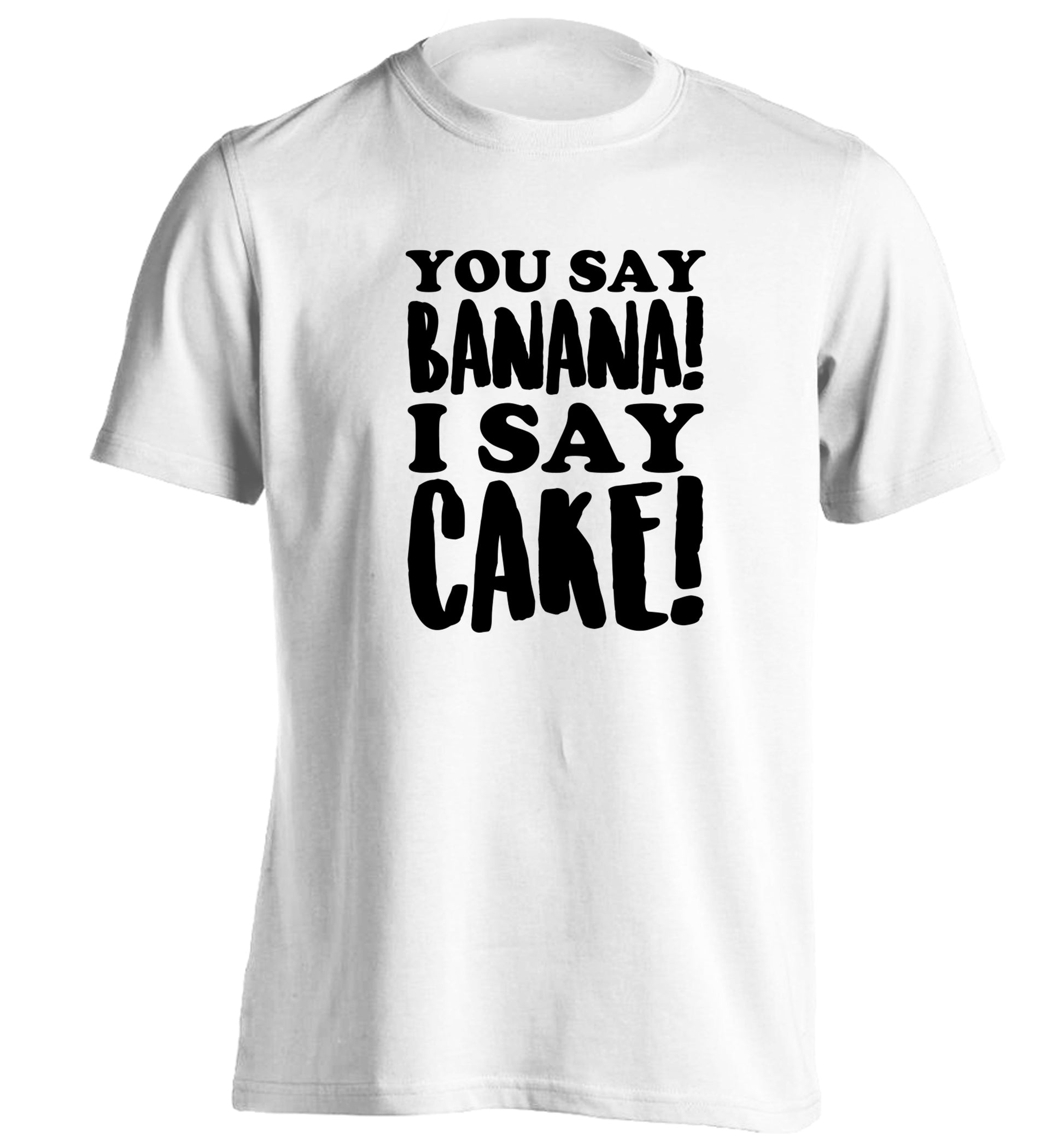 You say banana I say cake! adults unisex white Tshirt 2XL
