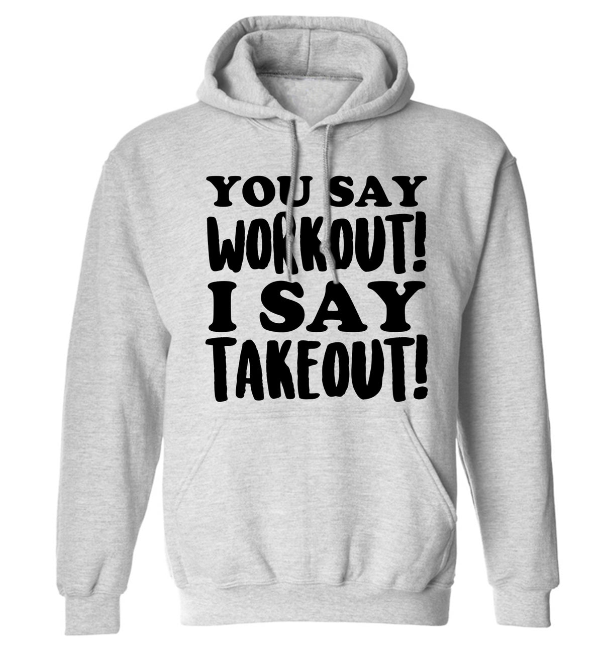 You say workout I say takeout! adults unisex grey hoodie 2XL