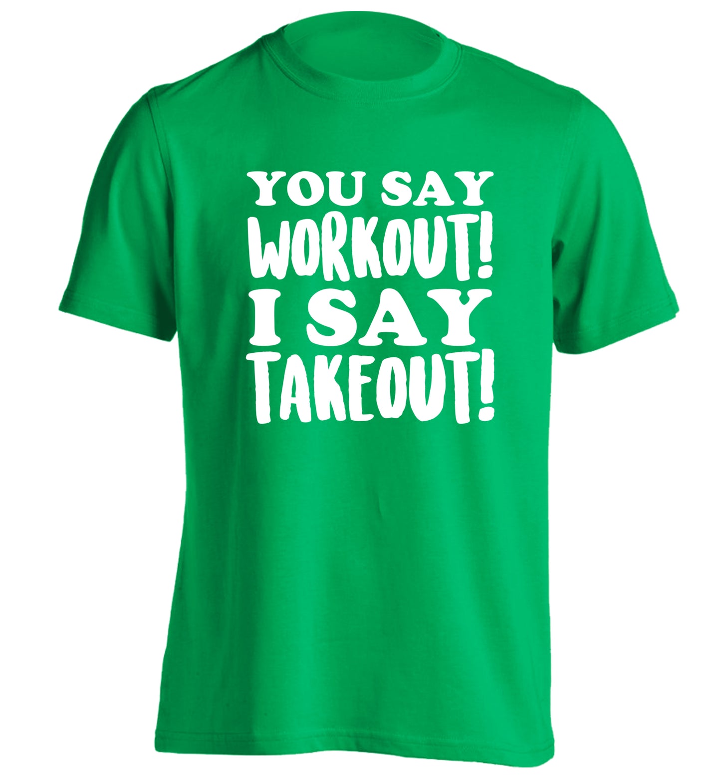 You say workout I say takeout! adults unisex green Tshirt 2XL