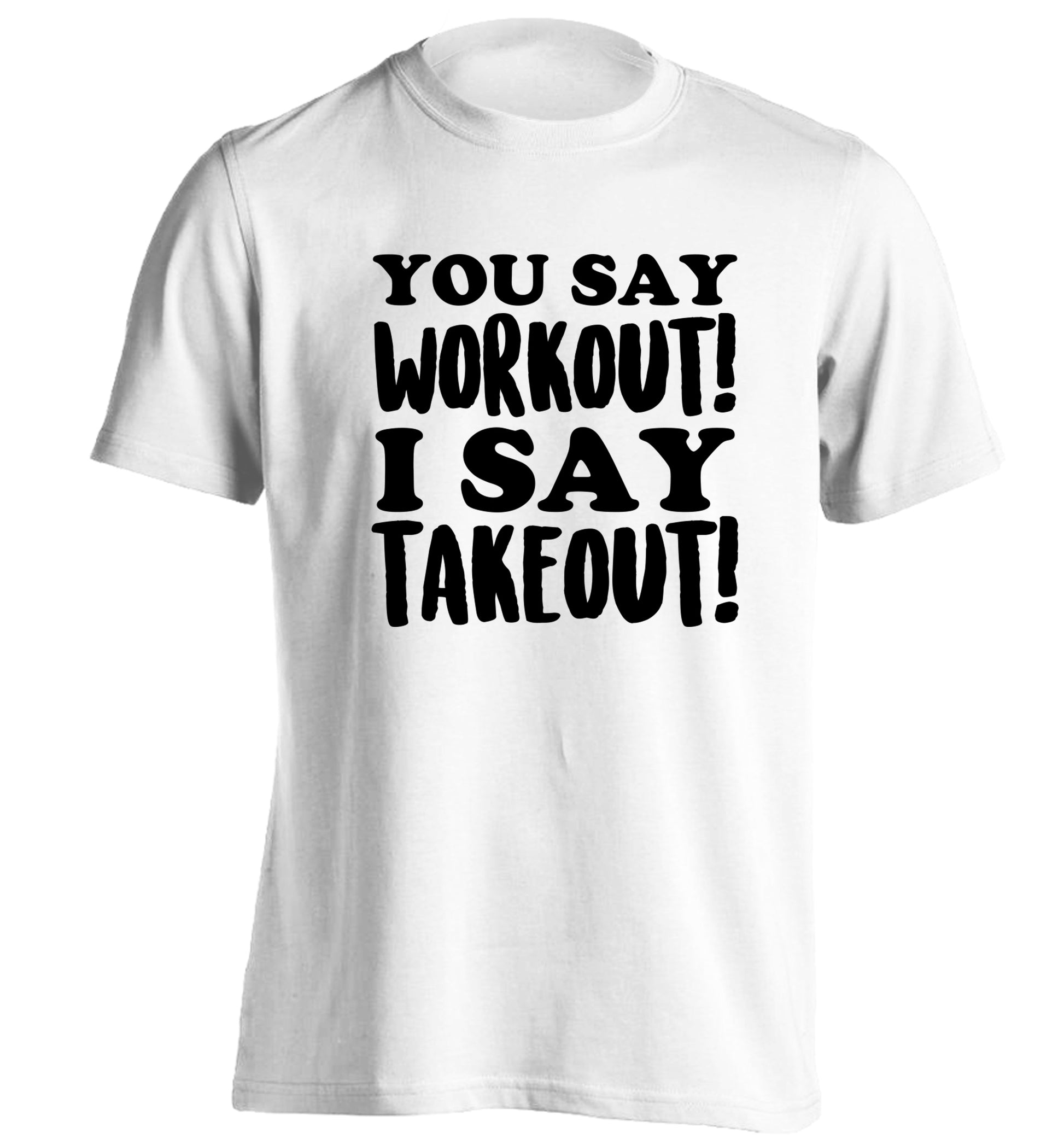You say workout I say takeout! adults unisex white Tshirt 2XL