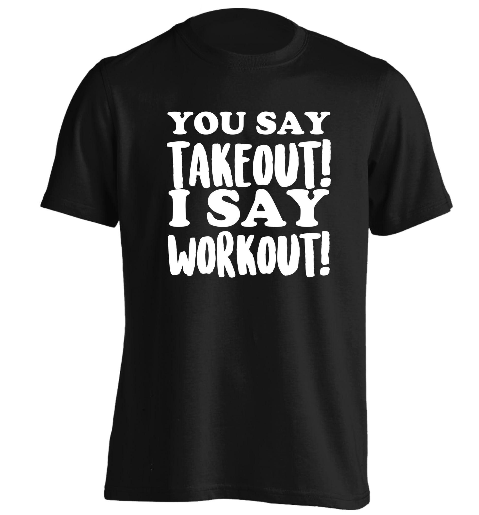 You say takeout I say workout! adults unisex black Tshirt 2XL