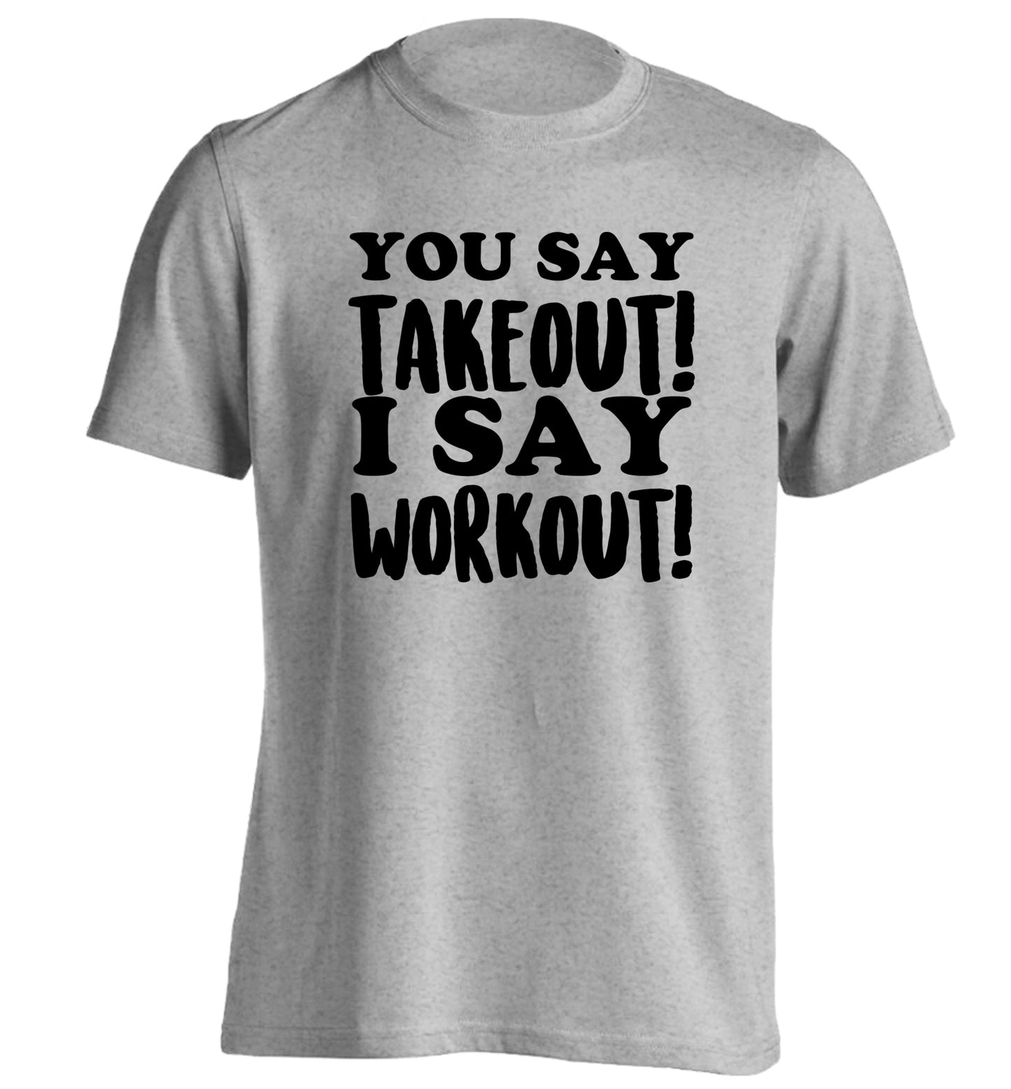 You say takeout I say workout! adults unisex grey Tshirt 2XL