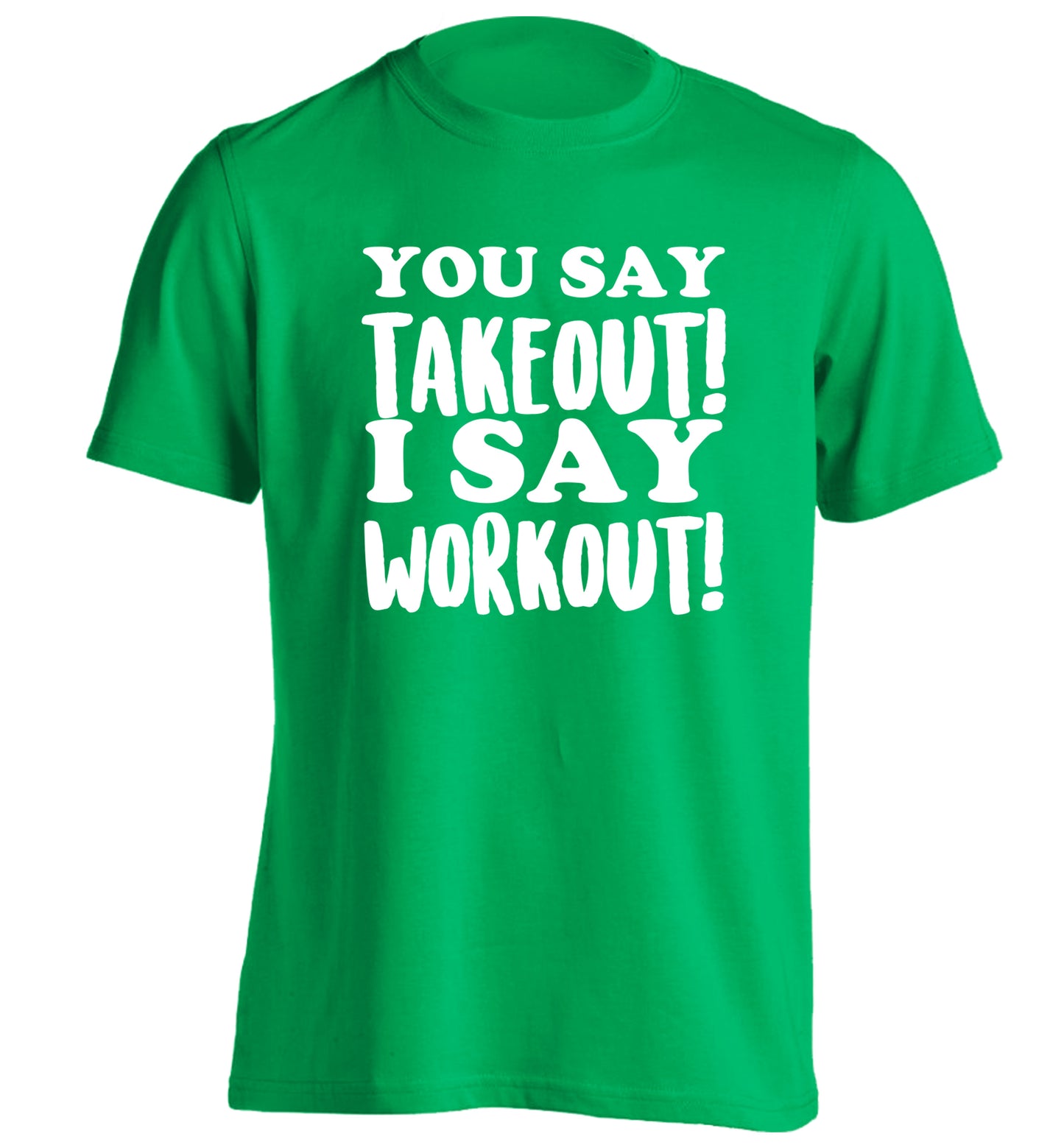 You say takeout I say workout! adults unisex green Tshirt 2XL