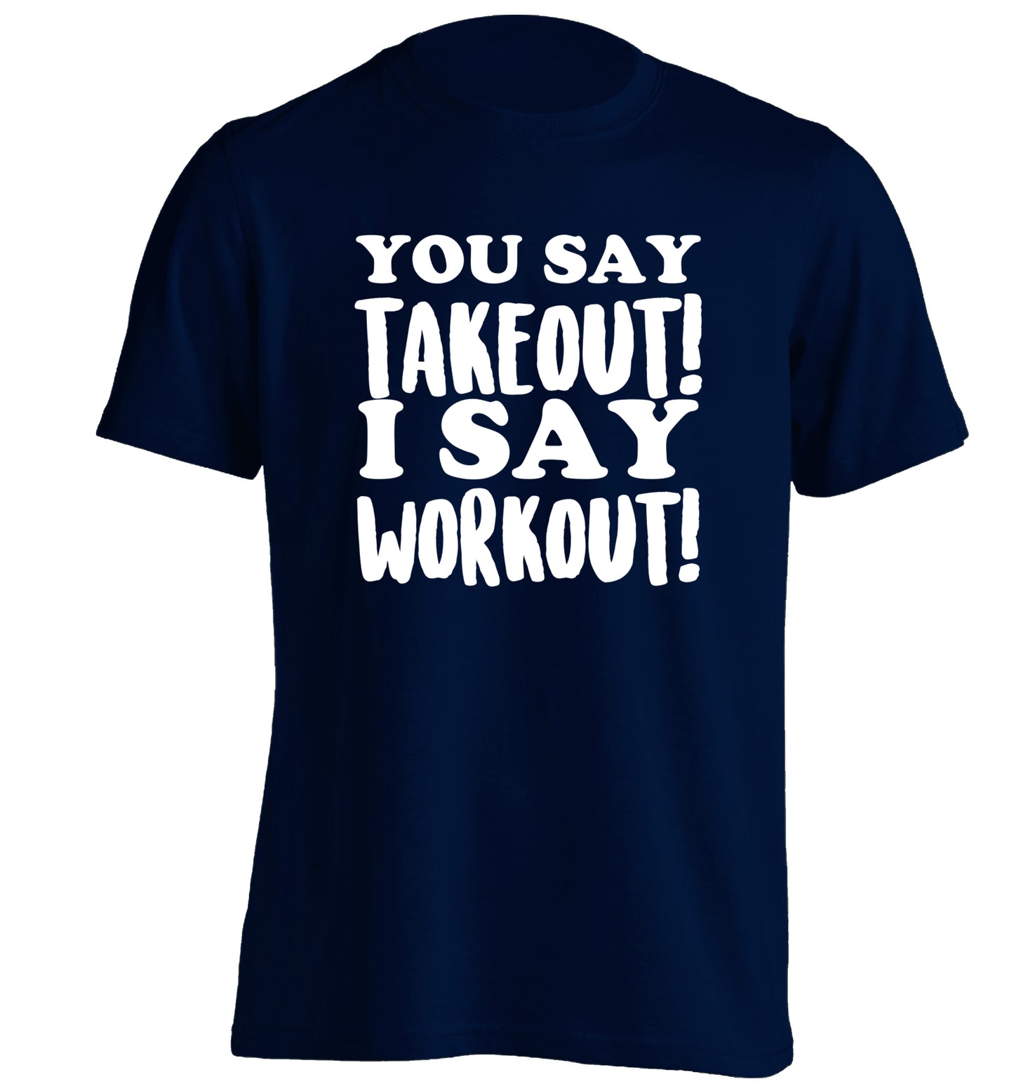 You say takeout I say workout! adults unisex navy Tshirt 2XL