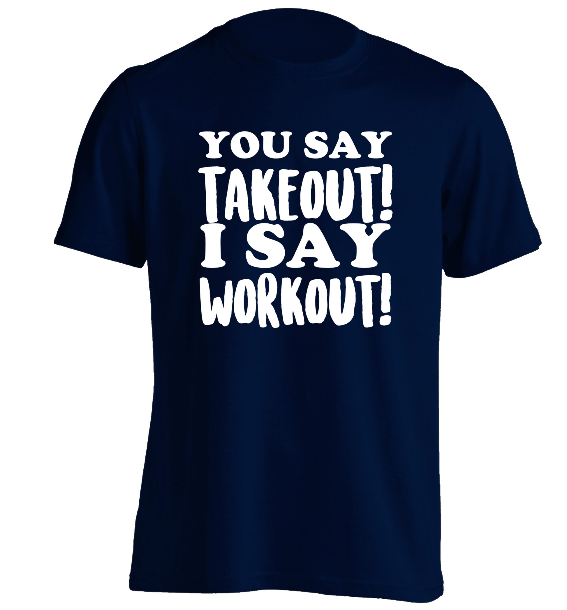 You say takeout I say workout! adults unisex navy Tshirt 2XL